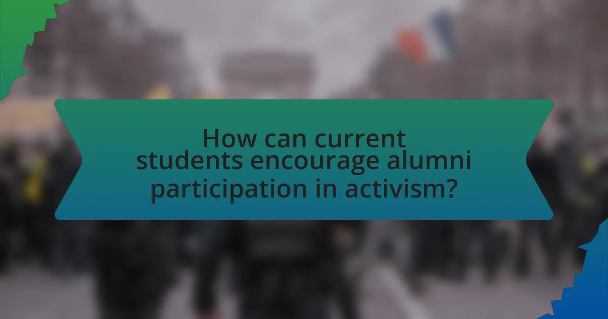 How can current students encourage alumni participation in activism?