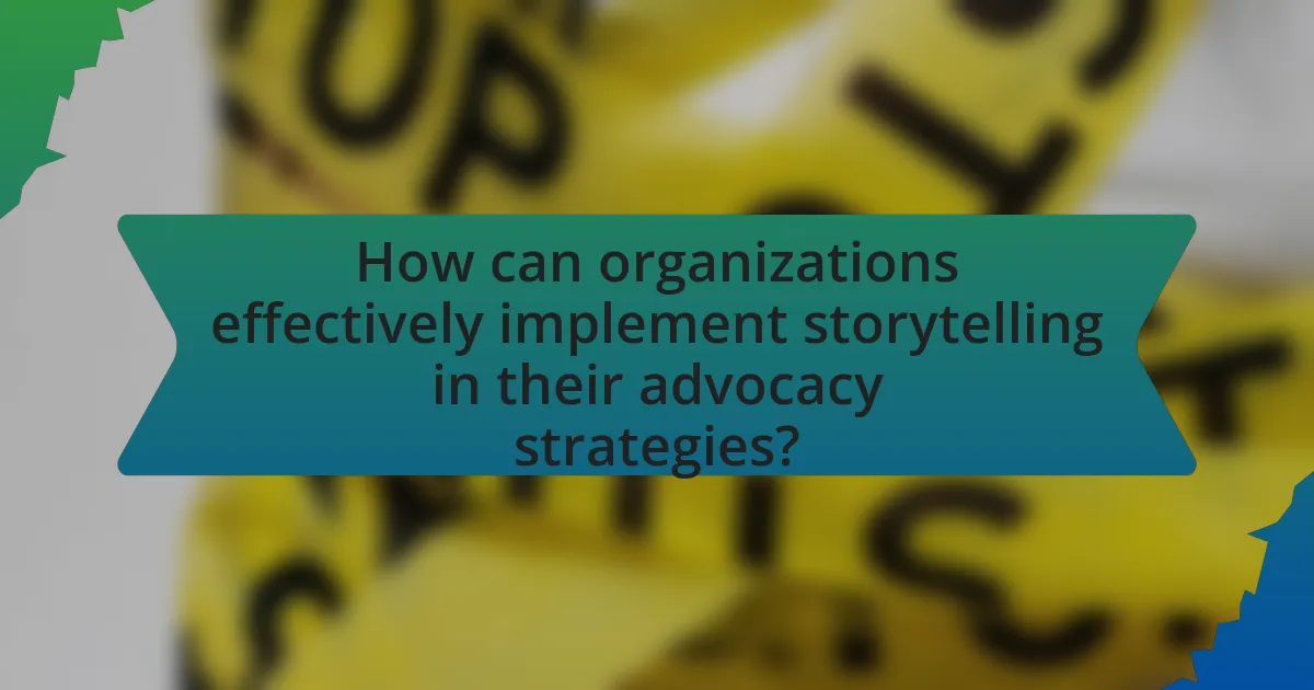 How can organizations effectively implement storytelling in their advocacy strategies?