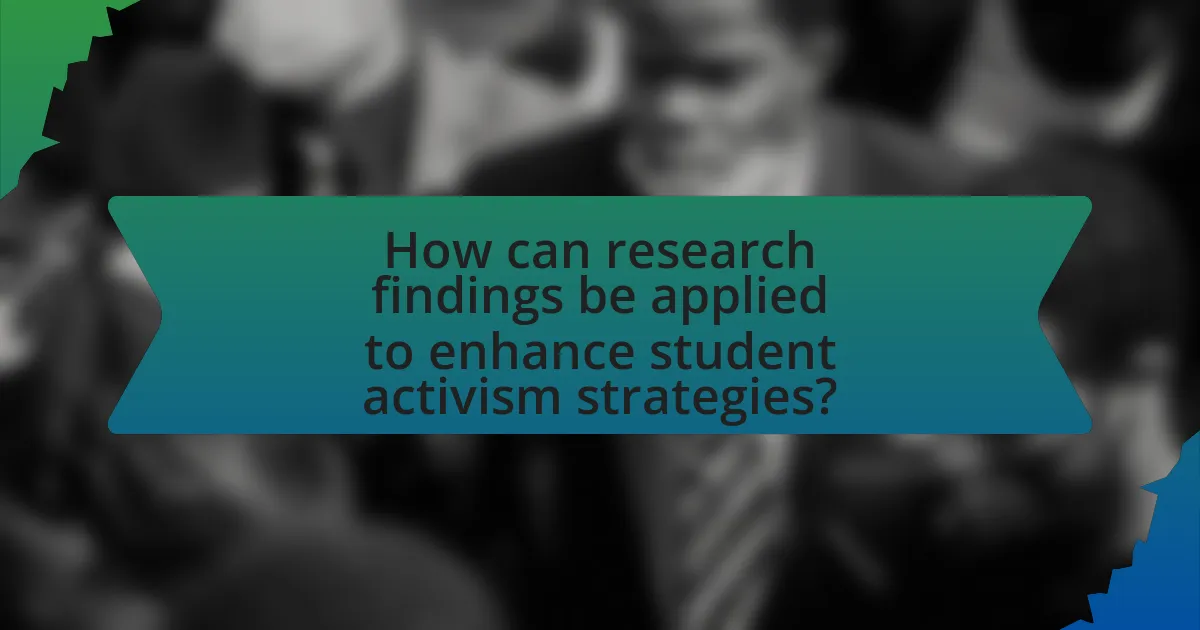 How can research findings be applied to enhance student activism strategies?