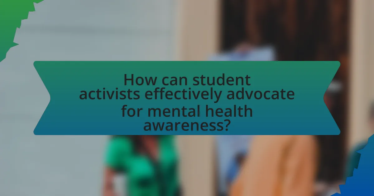 How can student activists effectively advocate for mental health awareness?
