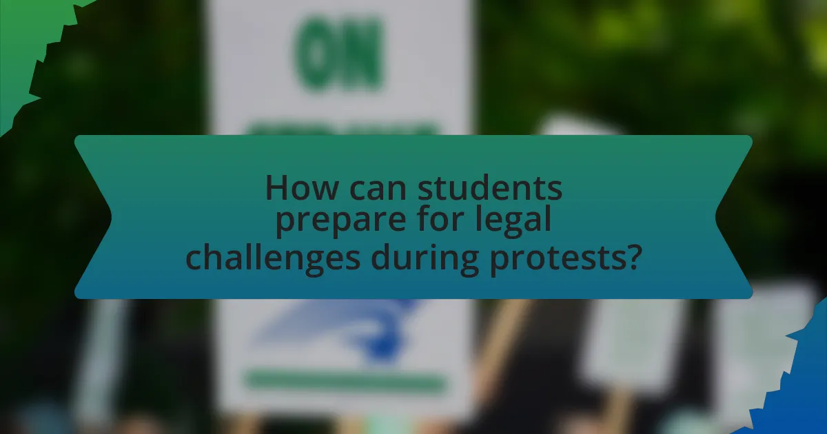 How can students prepare for legal challenges during protests?