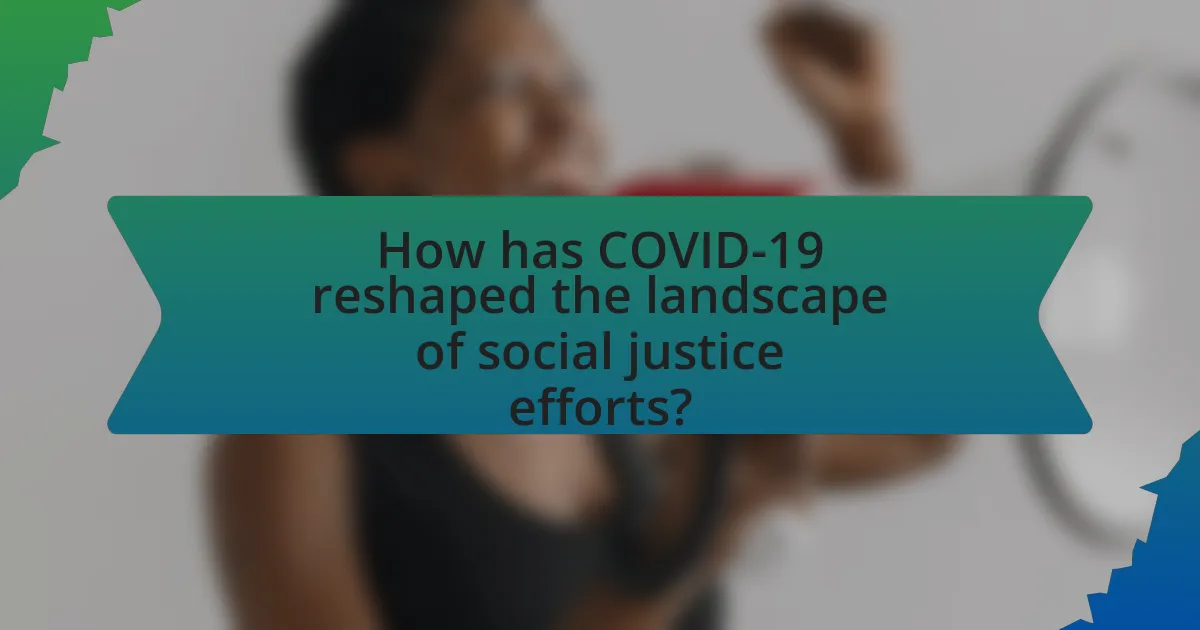 How has COVID-19 reshaped the landscape of social justice efforts?