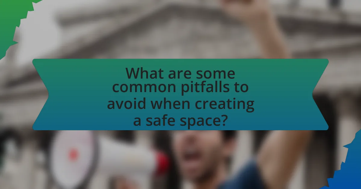 What are some common pitfalls to avoid when creating a safe space?