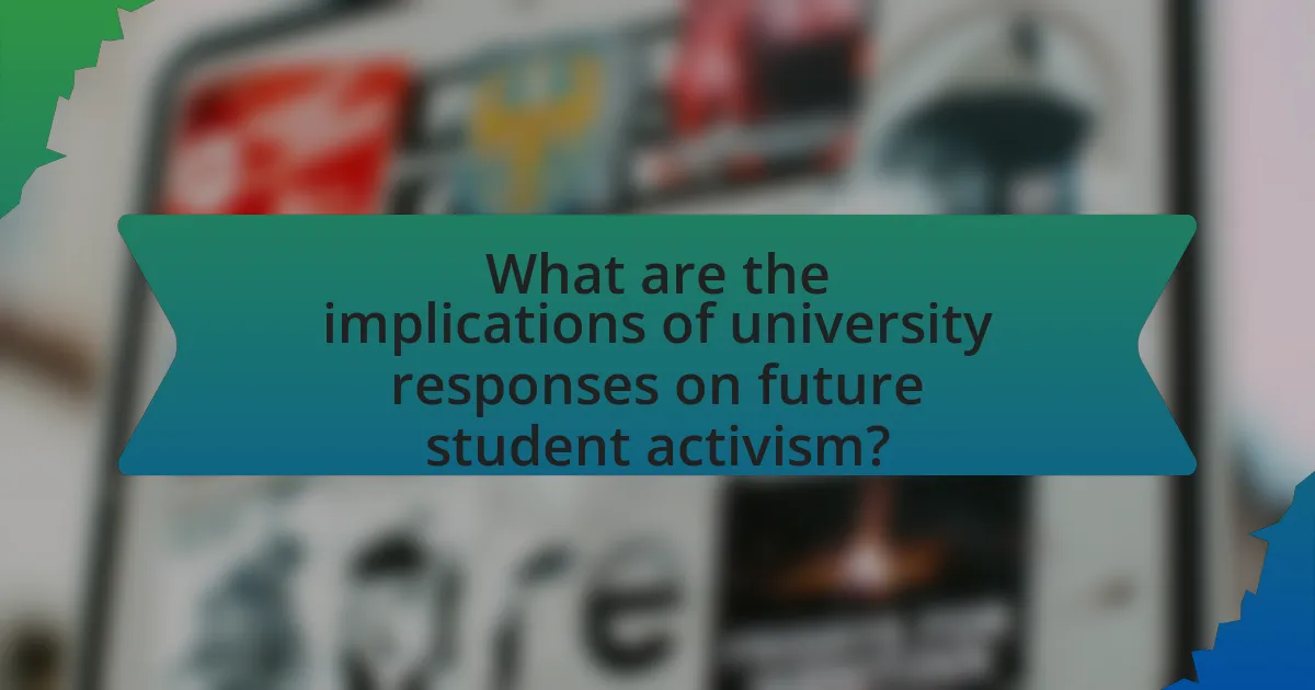 What are the implications of university responses on future student activism?