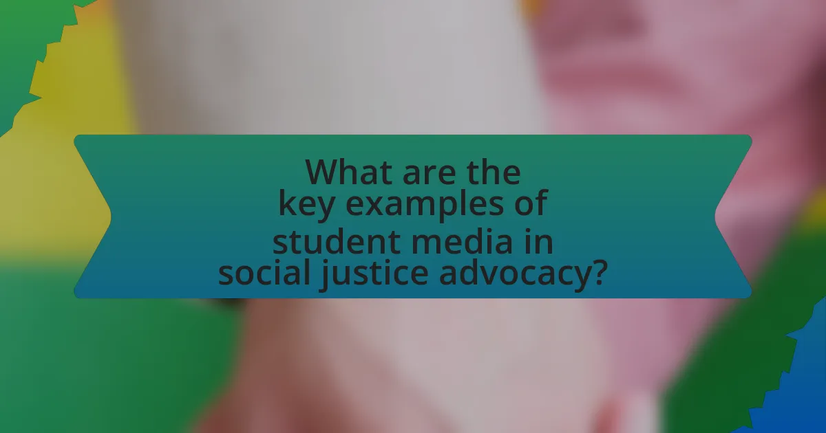 What are the key examples of student media in social justice advocacy?