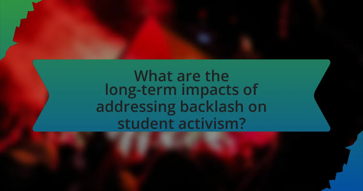 What are the long-term impacts of addressing backlash on student activism?