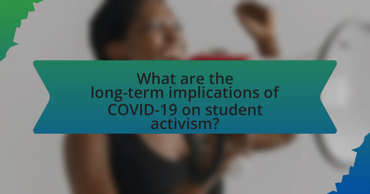 What are the long-term implications of COVID-19 on student activism?