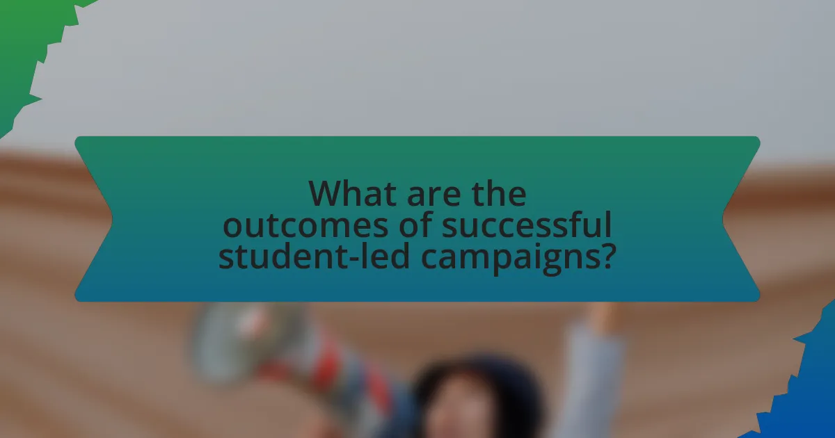 What are the outcomes of successful student-led campaigns?
