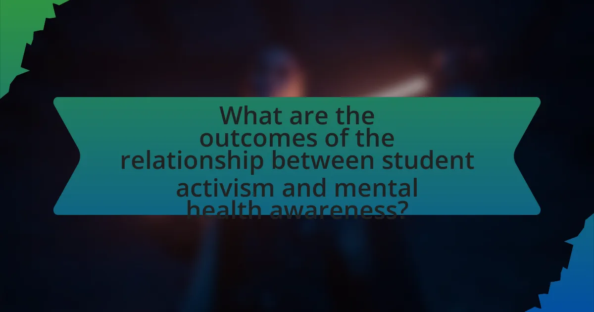 What are the outcomes of the relationship between student activism and mental health awareness?