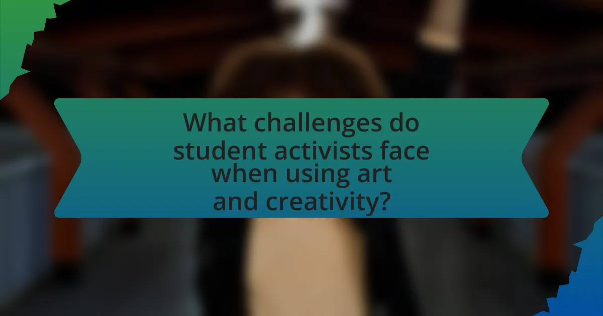 What challenges do student activists face when using art and creativity?