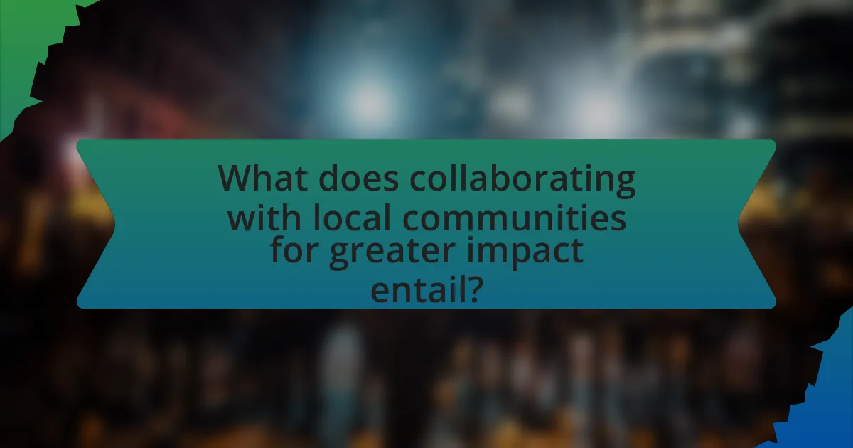 What does collaborating with local communities for greater impact entail?