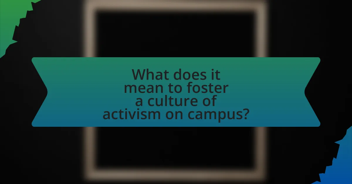 What does it mean to foster a culture of activism on campus?