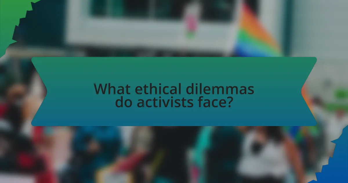 What ethical dilemmas do activists face?