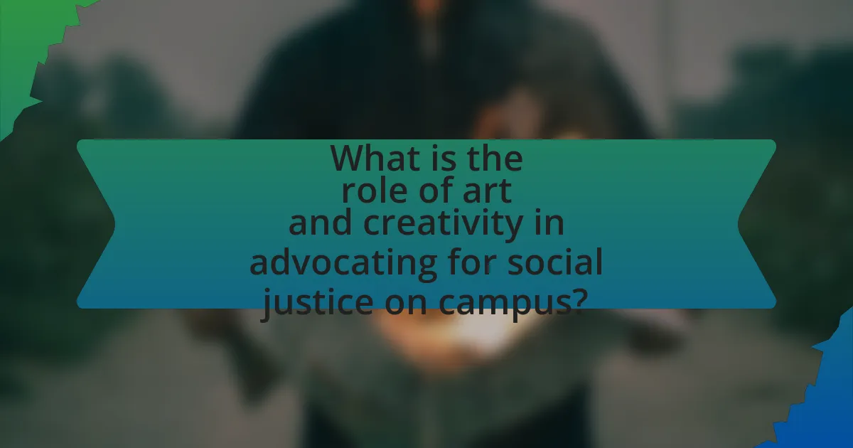 What is the role of art and creativity in advocating for social justice on campus?