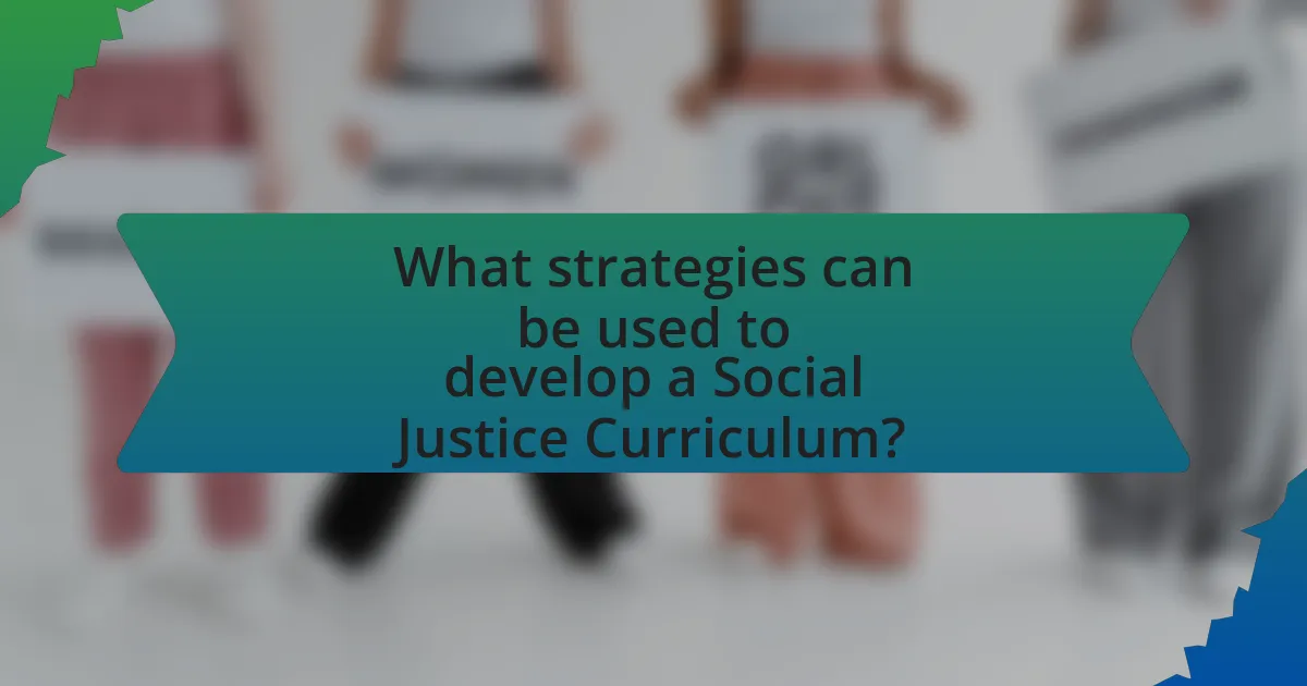 What strategies can be used to develop a Social Justice Curriculum?