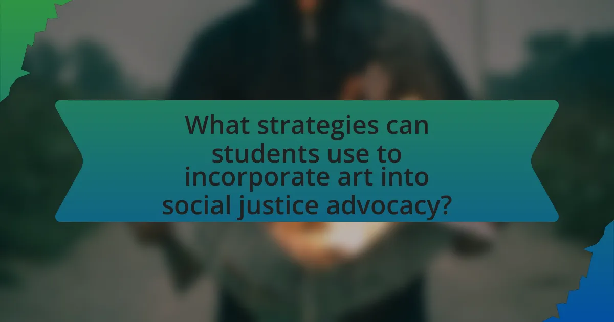 What strategies can students use to incorporate art into social justice advocacy?